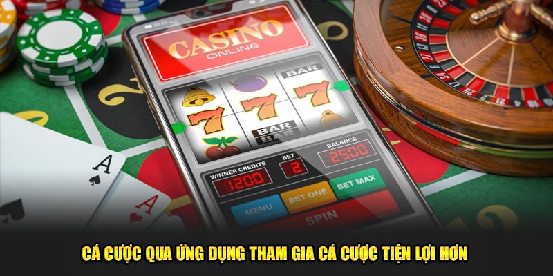 Cá cược qua ứng dụng tham gia cá cược tiện lợi hơn