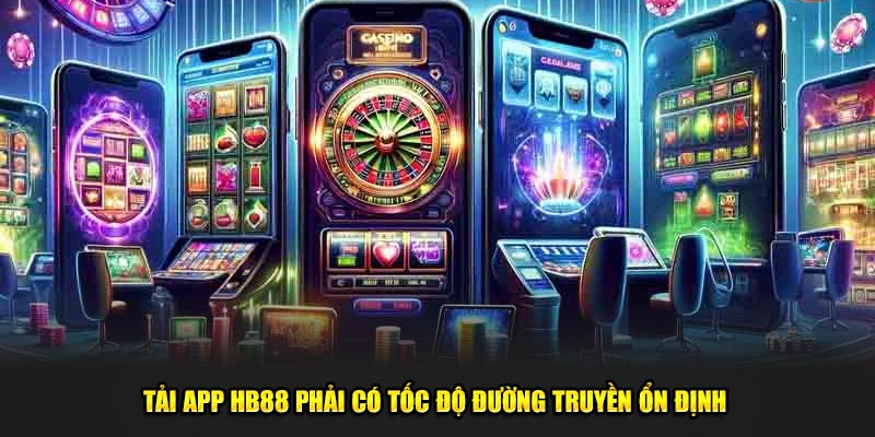 Tải app HB88 phải có tốc độ đường truyền ổn định
